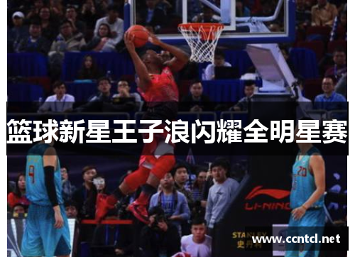 篮球新星王子浪闪耀全明星赛